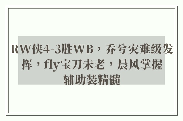 RW侠4-3胜WB，乔兮灾难级发挥，fly宝刀未老，晨风掌握辅助装精髓