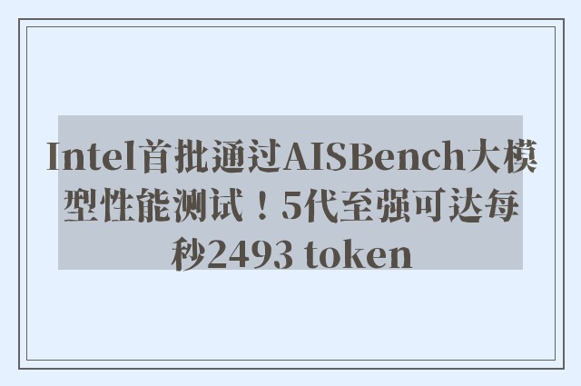 Intel首批通过AISBench大模型性能测试！5代至强可达每秒2493 token