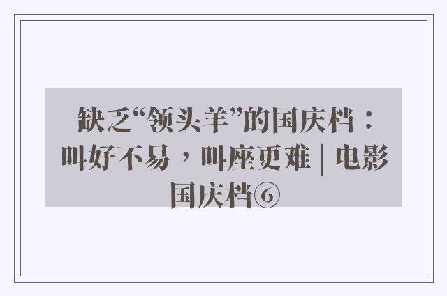 缺乏“领头羊”的国庆档：叫好不易，叫座更难 | 电影国庆档⑥