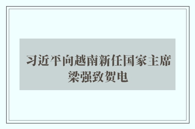 习近平向越南新任国家主席梁强致贺电