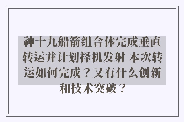 神十九船箭组合体完成垂直转运并计划择机发射 本次转运如何完成？又有什么创新和技术突破？