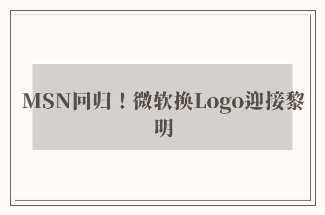 MSN回归！微软换Logo迎接黎明