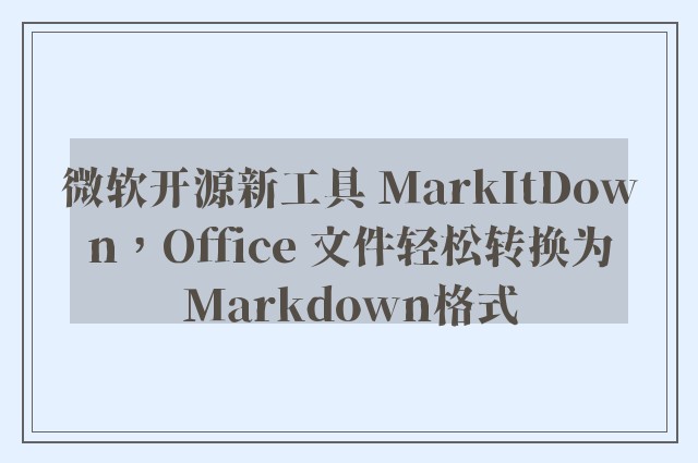 微软开源新工具 MarkItDown，Office 文件轻松转换为Markdown格式