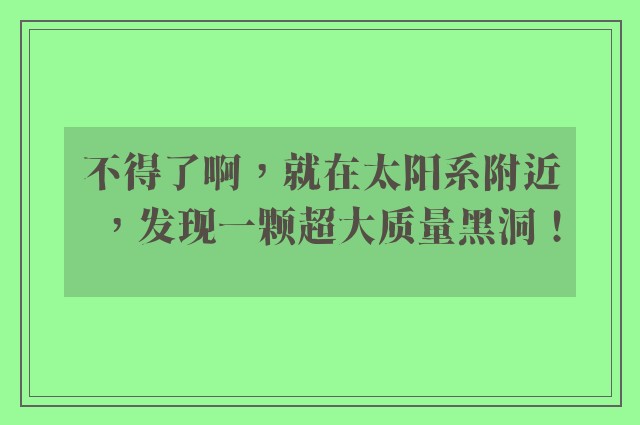 不得了啊，就在太阳系附近，发现一颗超大质量黑洞！